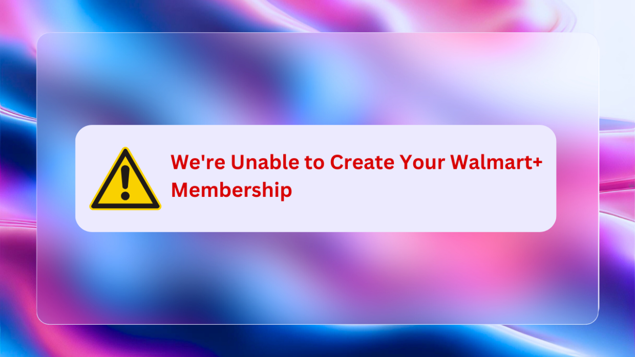 We're Unable to Create Your Walmart+ Membership
